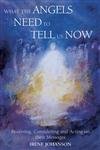 What the Angels Need to Tell Us Now: Receiving, Considering and Acting on Their Messages,Used