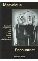 Marvelous Encounters: Surrealist Responses To Film, Art, Poetry, And Architecture