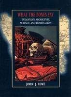 What The Bones Say: Tasmanian Aborigines, Science And Domination