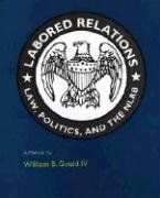 Labored Relations: Law, Politics, and the NLRBA Memoir,Used