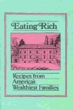 Eating Rich: Recipes From America'S Wealthiest Families,Used