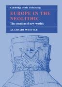 Europe in the Neolithic: The Creation of New Worlds (Cambridge World Archaeology),Used