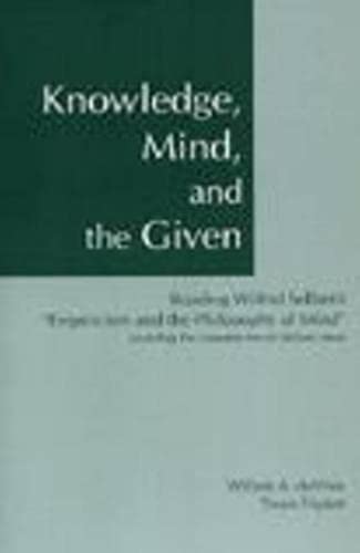 Knowledge, Mind, And The Given : Reading Wilfrid Sellars'S 'Empiricism And The Philosophy Of Mind,' Including The Complete Text ,Used