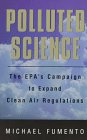 Polluted Science: The Epa'S Campaign To Expand Clean Air Regulations,New