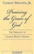 Praising the God of Grace Student: The Theology of Charles Wesley's Hymns,Used