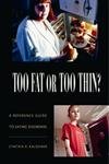 Too Fat or Too Thin?: A Reference Guide to Eating Disorders