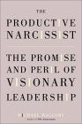 The Productive Narcissist: The Promise And Peril Of Visionary Leadership