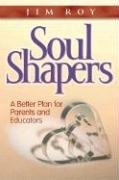 Soul Shapers: A Better Plan for Parents and Educators,New