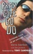 Pray Give Go Do: Extreme Faith In An Awesome God,New