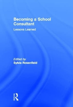 Becoming a School Consultant: Lessons Learned (Consultation, Supervision, and Professional Learning in School Psychology Series),New