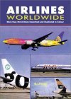 Airlines Worldwide: More Than 350 Airlines Described and Illustrated in Colour,Used