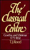The Classical Centre: Goethe & Weimar Seventeen SeventyFive to Eighteen ThirtyTwo,Used