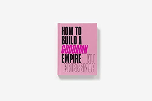 How to Build a Goddamn Empire: Advice on Creating Your Brand with HighTech Smarts, Elbow Grease, Infinite Hustle, and a Whole L