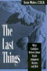 The Last Things: What Catholics Believe About Death, Judgment, Heaven, and Hell,Used