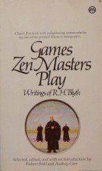 Games Zen Masters Play: Writings Of R. H. Blyth