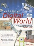 Mastering the Digital World: A Guide to Understanding, Using And Exploiting Digital Media
