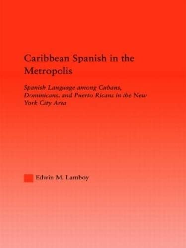 Caribbean Spanish in the Metropolis: Spanish Language among Cubans, Dominicans and Puerto Ricans in the New York City Area (Lati,Used