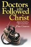 Doctors Who Followed Christ: 32 Biographies Of Historic Physicians And Their Christian Faith,New