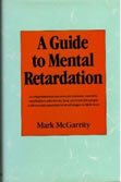 A Guide to Mental Retardation: A Comprehensive Resource for Parents, Teachers, and Helpers Who Know, Love, and Care for People W,Used
