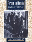 Foreign and Female: Immigrant Women in America, 18401930,Used