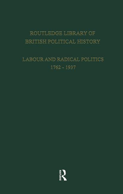 Routledge Library of British Political History: Volume 1: Labour and Radical Politics 17621937,Used