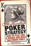 Machiavellian Poker Strategy: How to Play Like a Prince and Rule the Poker Table,Used