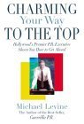 Charming Your Way to the Top: Hollywood's Premier P.R. Executive Shows You How to Get Ahead,Used