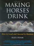 Making Horses Drink: How to Lead & Succeed in Business,New
