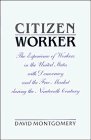 Citizen Worker: The Experience of Workers in the United States with Democracy and the Free Market during the Nineteenth Century,Used