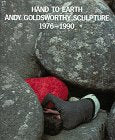 Hand To Earth: Andy Goldsworthy Sculpture 19761990