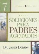 Siete soluciones para padres agotados/Seven Solutions for Exhausted Parents (El Hogar es Importante) (Spanish Edition),Used