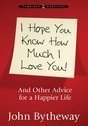 I Hope You Know How Much I Love You! And Other Advice for a Happier Life,Used