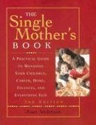 The Single Mother's Book: A Practical Guide To Managiing Your Children, Career, Home, Finances, And Everything Else,Used