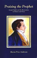 Praising The Prophet: Joseph Smith And The Restoration In History And Verse