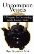 Uncommon Vessels: A Program For Developing Godly Eating Habits,Used