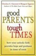 Good Parents, Tough Times: How Your Catholic Faith Provides Hope And Guidance In Times Of Crisis,New