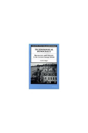 Technological Democracy: Bureaucracy and Citizenry in the German Energy Debate (Social History, Popular Culture, And Politics In,Used