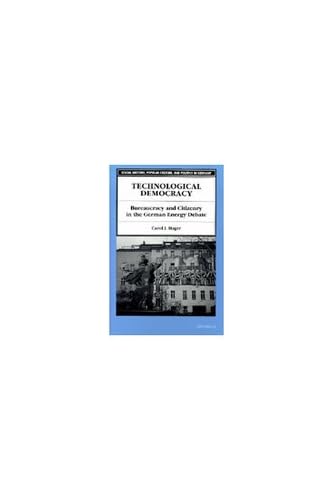 Technological Democracy: Bureaucracy and Citizenry in the German Energy Debate (Social History, Popular Culture, And Politics In,Used