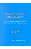 Plato's Gift to Christianity: The Gentile Preparation for and the Making of the Christian Faith,New