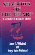 Shadows Of The Heart: A Spirituality Of The Negative Emotions-new