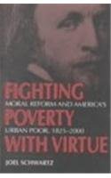 Fighting Poverty with Virtue: Moral Reform and America's Urban Poor, 18252000,Used