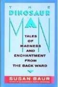 The Dinosaur Man: Tales of Madness and Enchantment from the Back Ward,New