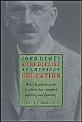 John Dewey & Decline Of American Education: How Patron Saint Of Schools Has Corrupted Teaching & Learning,New