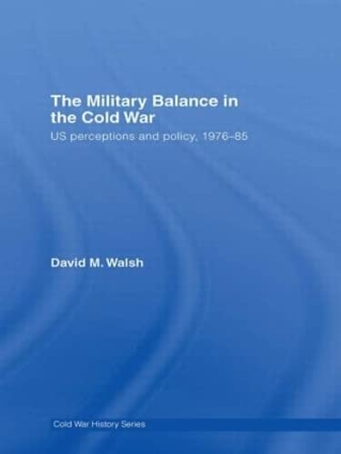 The Military Balance in the Cold War: US Perceptions and Policy, 197685 (Cold War History),Used