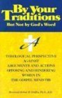 By Your Traditions, but Not by God's Word: A Theological Perspective Against Arguments and Actions Opposing and Hindering Women ,Used