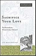 Sacrifice Your Love: Psychoanalysis, Historicism, Chaucer,New