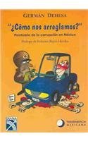 Como Nos Arreglamos? : Prontuario De La Corrupcion En Mexico / How Do You Want To Do This? : Rulebook Of Corruption In Mexico (S