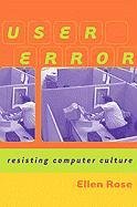 User Error: Resisting Computer Culture,New