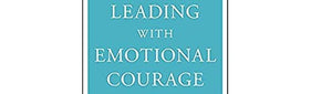 Leading With Emotional Courage: How to Have Hard Conversations, Create Accountability, And Inspire Action On Your Most Important,New