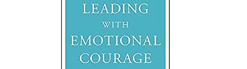 Leading With Emotional Courage: How to Have Hard Conversations, Create Accountability, And Inspire Action On Your Most Important,Used
